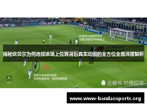 揭秘坎贝尔为何选择该场上位置背后真实动因的全方位全面深度解析