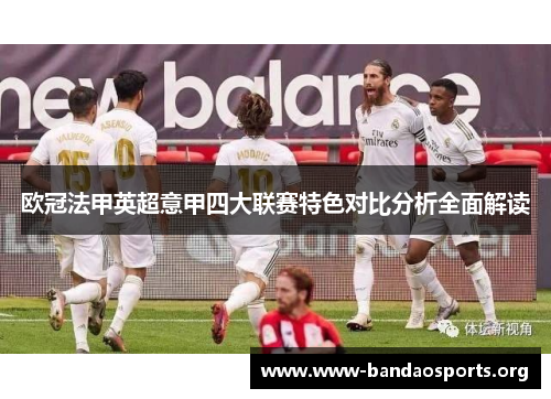 欧冠法甲英超意甲四大联赛特色对比分析全面解读