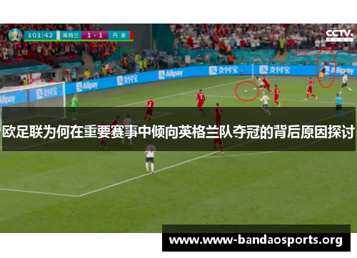 欧足联为何在重要赛事中倾向英格兰队夺冠的背后原因探讨